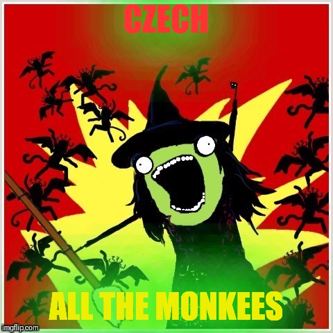 X-All-The-Y-Wicked-Witch-Broom | CZECH ALL THE MONKEES | image tagged in x-all-the-y-wicked-witch-broom | made w/ Imgflip meme maker