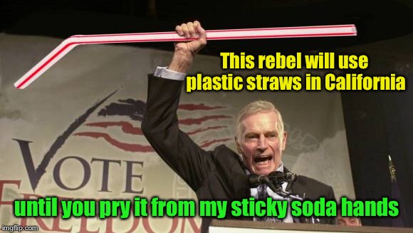 This rebel will use plastic straws in California until you pry it from my sticky soda hands | made w/ Imgflip meme maker