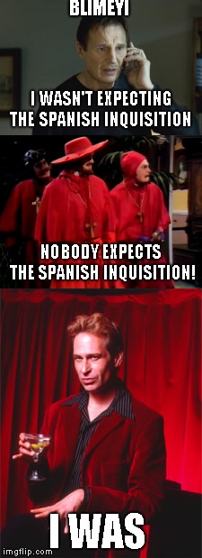 If I had three submissions, this would have been posted yesterday | BLIMEY! I WASN'T EXPECTING THE SPANISH INQUISITION; NOBODY EXPECTS THE SPANISH INQUISITION! I WAS | image tagged in funny | made w/ Imgflip meme maker