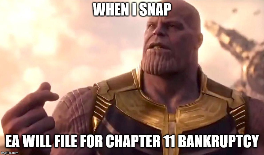 thanos snap | WHEN I SNAP; EA WILL FILE FOR CHAPTER 11 BANKRUPTCY | image tagged in thanos snap,memes,bankruptcy,electronic arts | made w/ Imgflip meme maker