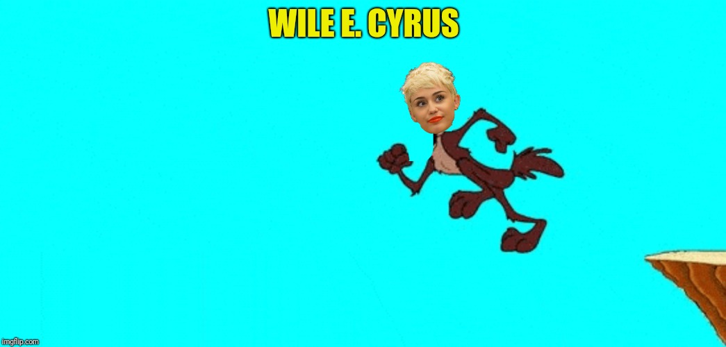 WILE E. CYRUS | made w/ Imgflip meme maker