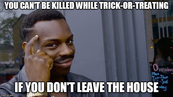 Roll Safe Think About It Meme | YOU CAN'T BE KILLED WHILE TRICK-OR-TREATING; IF YOU DON'T LEAVE THE HOUSE | image tagged in memes,roll safe think about it | made w/ Imgflip meme maker