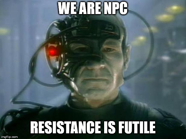 NPC = Borg | WE ARE NPC; RESISTANCE IS FUTILE | image tagged in locutus of borg | made w/ Imgflip meme maker