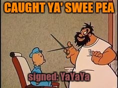 CAUGHT YA' SWEE PEA signed: YaYaYa | made w/ Imgflip meme maker