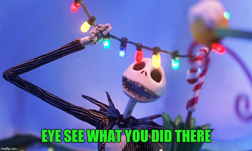 Nightmare before Christmas | EYE SEE WHAT YOU DID THERE | image tagged in nightmare before christmas | made w/ Imgflip meme maker