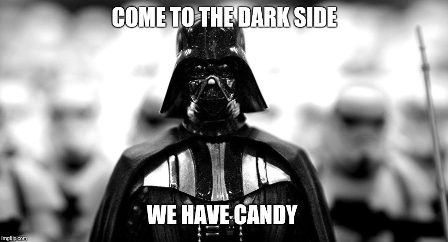 Anakin_skywalker_303 | COME TO THE DARK SIDE; WE HAVE CANDY | image tagged in star wars,darth vader,the dark side | made w/ Imgflip meme maker