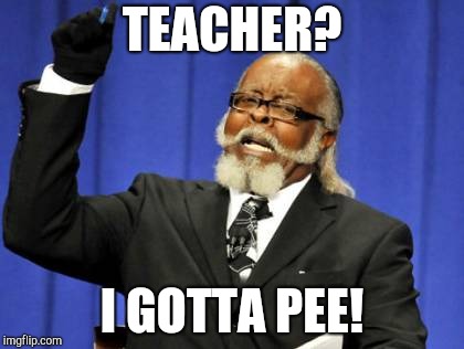 Too Damn High Meme | TEACHER? I GOTTA PEE! | image tagged in memes,too damn high | made w/ Imgflip meme maker