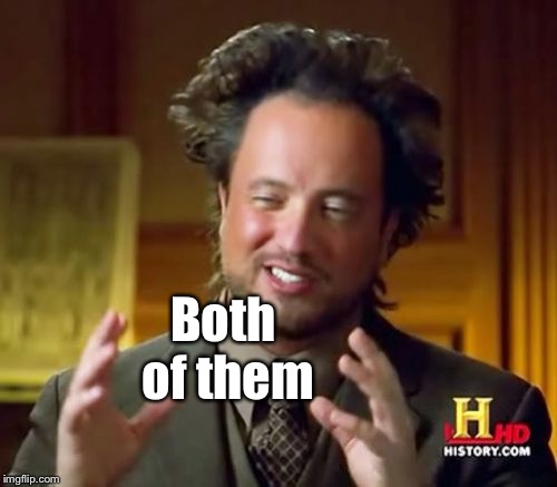 Ancient Aliens Meme | Both of them | image tagged in memes,ancient aliens | made w/ Imgflip meme maker