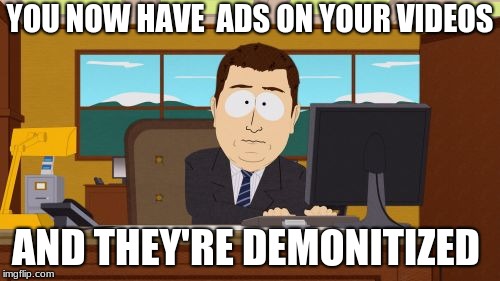 Aaaaand Its Gone | YOU NOW HAVE  ADS ON YOUR VIDEOS; AND THEY'RE DEMONITIZED | image tagged in memes,aaaaand its gone | made w/ Imgflip meme maker