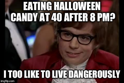 I Too Like To Live Dangerously Meme | EATING HALLOWEEN CANDY AT 40 AFTER 8 PM? I TOO LIKE TO LIVE DANGEROUSLY | image tagged in memes,i too like to live dangerously | made w/ Imgflip meme maker