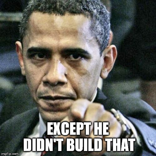 Pissed Off Obama Meme | EXCEPT HE DIDN'T BUILD THAT | image tagged in memes,pissed off obama | made w/ Imgflip meme maker