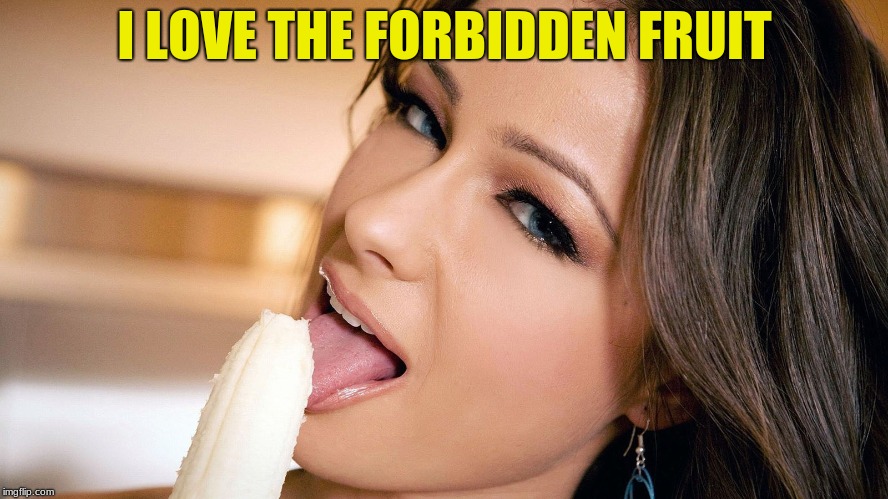 Woman eating banana | I LOVE THE FORBIDDEN FRUIT | image tagged in woman eating banana | made w/ Imgflip meme maker