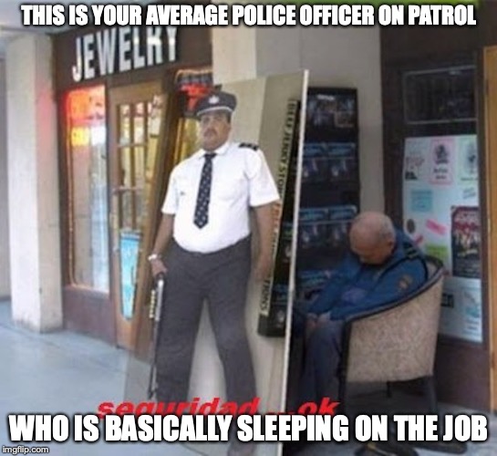 Security Fail | THIS IS YOUR AVERAGE POLICE OFFICER ON PATROL; WHO IS BASICALLY SLEEPING ON THE JOB | image tagged in fail,security,memes | made w/ Imgflip meme maker