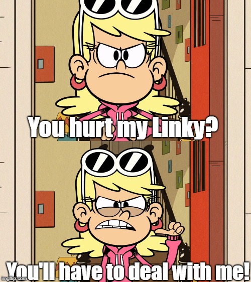 Leni's mad! | You hurt my Linky? You'll have to deal with me! | image tagged in the loud house | made w/ Imgflip meme maker