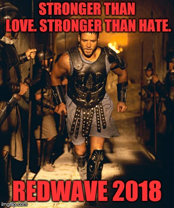 Redwave | STRONGER THAN LOVE. STRONGER THAN HATE. REDWAVE 2018 | image tagged in love,hate,strength,gladiator,russell crowe,republican | made w/ Imgflip meme maker