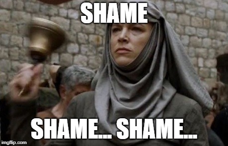 SHAME bell - Game of Thrones | SHAME SHAME... SHAME... | image tagged in shame bell - game of thrones | made w/ Imgflip meme maker
