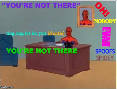 Spiderman Computer Desk Meme | "YOU'RE NOT THERE"; OH! NOBODY; EVAH; (chortle); ring ring it's for you; YOU'RE NOT THERE; SPOOFS; SPIDEY | image tagged in memes,spiderman computer desk,spiderman,who's line is it anyway,picture,spidey | made w/ Imgflip meme maker