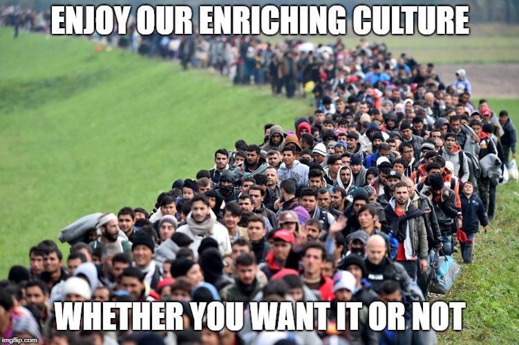 muslim-welfare-migrants | ENJOY OUR ENRICHING CULTURE; WHETHER YOU WANT IT OR NOT | image tagged in muslim-welfare-migrants | made w/ Imgflip meme maker