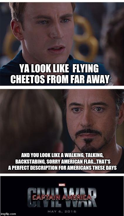 nice comeback bro, reeeeal nice, you totally did not roast the citizens as well, TOTALLLLY BRO XD | YA LOOK LIKE  FLYING CHEETOS FROM FAR AWAY; AND YOU LOOK LIKE A WALKING, TALKING, BACKSTABING, SORRY AMERICAN FLAG...THAT'S A PERFECT DESCRIPTION FOR AMERICANS THESE DAYS | image tagged in memes,marvel civil war 1 | made w/ Imgflip meme maker