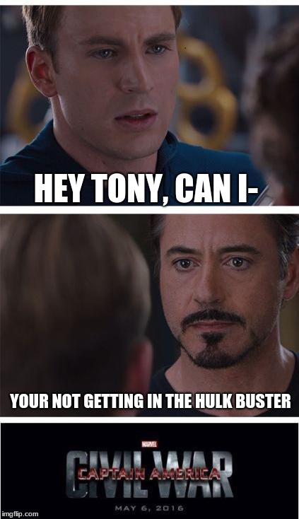 Not today cap...NOT EVER lol
 | HEY TONY, CAN I-; YOUR NOT GETTING IN THE HULK BUSTER | image tagged in memes,marvel civil war 1 | made w/ Imgflip meme maker