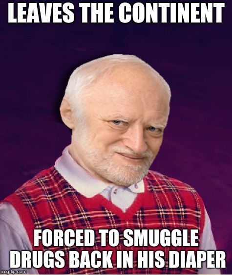 LEAVES THE CONTINENT FORCED TO SMUGGLE DRUGS BACK IN HIS DIAPER | made w/ Imgflip meme maker