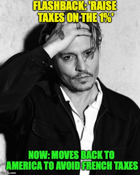 High on taxes | FLASHBACK: 'RAISE TAXES ON THE 1%'; NOW: MOVES BACK TO AMERICA TO AVOID FRENCH TAXES | image tagged in johnny depp,taxes,france,one percent | made w/ Imgflip meme maker