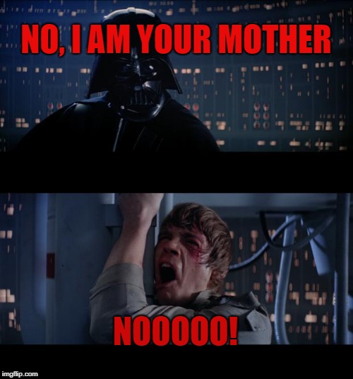 Star Wars No | NO, I AM YOUR MOTHER; NOOOOO! | image tagged in memes,star wars no | made w/ Imgflip meme maker