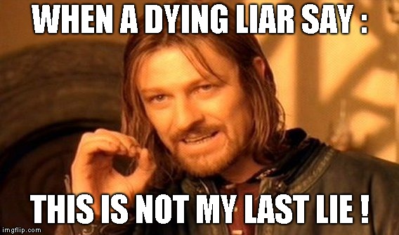 One Does Not Simply | WHEN A DYING LIAR SAY :; THIS IS NOT MY LAST LIE ! | image tagged in memes,one does not simply | made w/ Imgflip meme maker