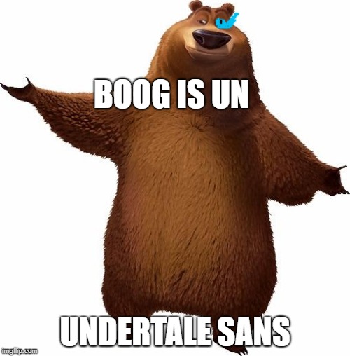 boog | BOOG IS UN; UNDERTALE SANS | image tagged in boog | made w/ Imgflip meme maker