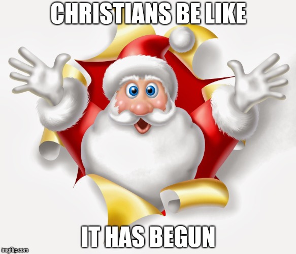 Halloween to Valentine's day | CHRISTIANS BE LIKE; IT HAS BEGUN | image tagged in busting santa | made w/ Imgflip meme maker