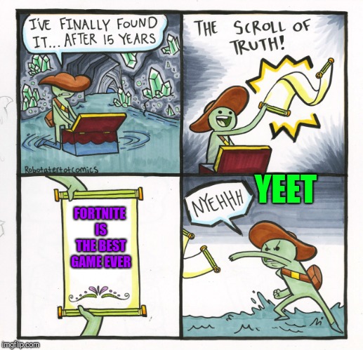 The Scroll Of Truth | YEET; FORTNITE IS THE BEST GAME EVER | image tagged in memes,the scroll of truth | made w/ Imgflip meme maker