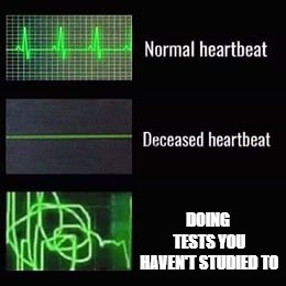 heartbeat rate | DOING TESTS YOU HAVEN'T STUDIED TO | image tagged in heartbeat rate | made w/ Imgflip meme maker