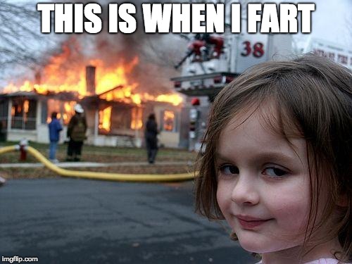 Disaster Girl | THIS IS WHEN I FART | image tagged in memes,disaster girl | made w/ Imgflip meme maker