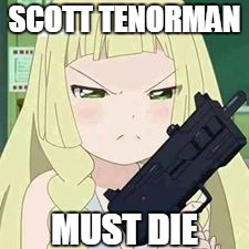 Scott Tenorman must die | SCOTT TENORMAN; MUST DIE | image tagged in lilly gun,scott tenorman,lillie | made w/ Imgflip meme maker