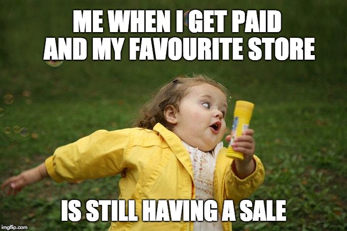sales meme | ME WHEN I GET PAID AND MY FAVOURITE STORE; IS STILL HAVING A SALE | image tagged in sales meme | made w/ Imgflip meme maker