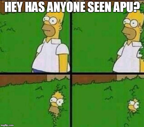 HEY HAS ANYONE SEEN APU? | image tagged in homer simpson in bush - large | made w/ Imgflip meme maker