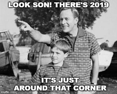 Look Son Meme | LOOK SON! THERE'S 2019; IT'S JUST AROUND THAT CORNER | image tagged in memes,look son | made w/ Imgflip meme maker