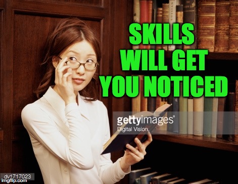 Curious Asian Librarian | SKILLS WILL GET YOU NOTICED | image tagged in curious asian librarian | made w/ Imgflip meme maker
