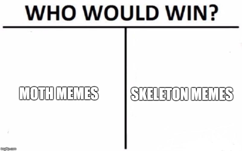 Who Would Win? Meme | MOTH MEMES; SKELETON MEMES | image tagged in memes,who would win | made w/ Imgflip meme maker
