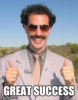Borat two thumbs up | GREAT SUCCESS | image tagged in borat two thumbs up | made w/ Imgflip meme maker