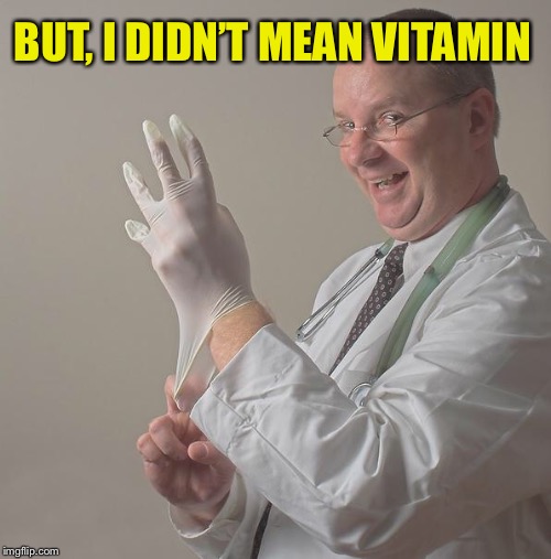 Insane Doctor | BUT, I DIDN’T MEAN VITAMIN | image tagged in insane doctor | made w/ Imgflip meme maker