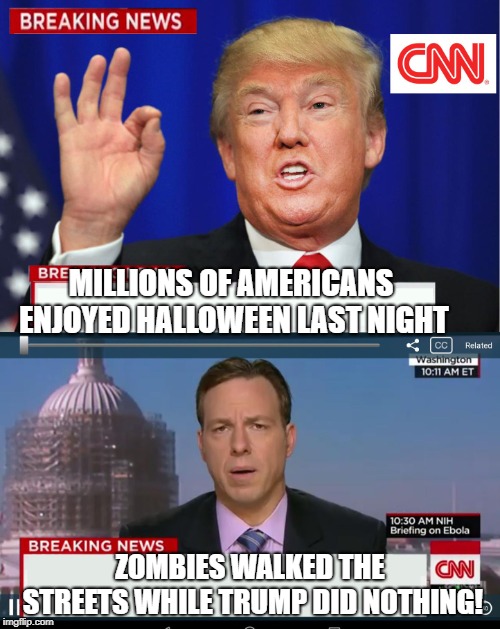 Wait, what?! | MILLIONS OF AMERICANS ENJOYED HALLOWEEN LAST NIGHT; ZOMBIES WALKED THE STREETS WHILE TRUMP DID NOTHING! | image tagged in cnn spins trump news,cnn fake news,donald trump,halloween,fake news | made w/ Imgflip meme maker