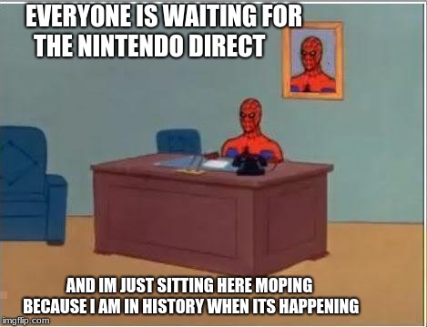 Spiderman Computer Desk | EVERYONE IS WAITING FOR THE NINTENDO DIRECT; AND IM JUST SITTING HERE MOPING BECAUSE I AM IN HISTORY WHEN ITS HAPPENING | image tagged in memes,spiderman computer desk,spiderman | made w/ Imgflip meme maker