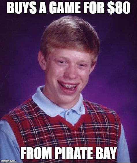 Bad Luck Brian Meme | BUYS A GAME FOR $80; FROM PIRATE BAY | image tagged in memes,bad luck brian | made w/ Imgflip meme maker