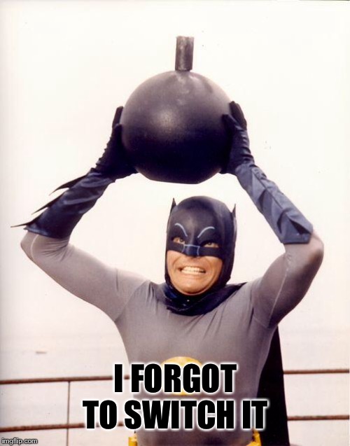 batman bomb | I FORGOT TO SWITCH IT | image tagged in batman bomb | made w/ Imgflip meme maker