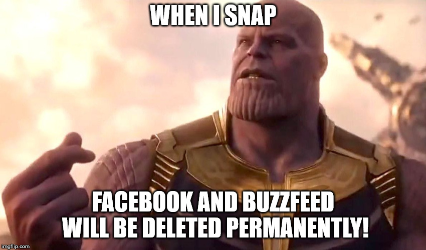 thanos snap | WHEN I SNAP; FACEBOOK AND BUZZFEED WILL BE DELETED PERMANENTLY! | image tagged in thanos snap,memes,facebook,buzzfeed | made w/ Imgflip meme maker
