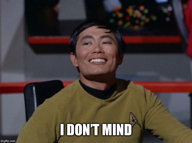 Sulu smug | I DON’T MIND | image tagged in sulu smug | made w/ Imgflip meme maker