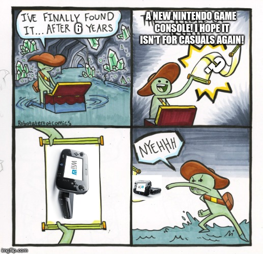 The Wii follow-up | A NEW NINTENDO GAME CONSOLE! I HOPE IT ISN'T FOR CASUALS AGAIN! 6; ? | image tagged in memes,the scroll of truth | made w/ Imgflip meme maker