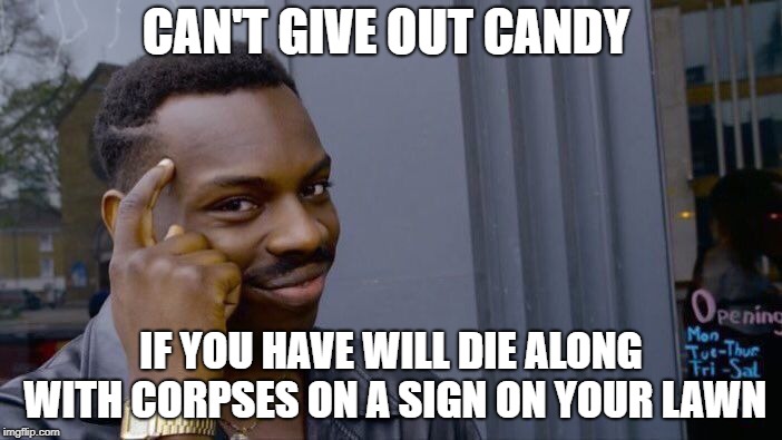 Roll Safe Think About It Meme | CAN'T GIVE OUT CANDY; IF YOU HAVE WILL DIE ALONG WITH CORPSES ON A SIGN ON YOUR LAWN | image tagged in memes,roll safe think about it | made w/ Imgflip meme maker