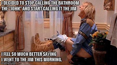 Patriots bathroom/football storage | I DECIDED TO STOP CALLING THE BATHROOM THE "JOHN" AND START CALLING IT THE JIM; I FEEL SO MUCH BETTER SAYING I WENT TO THE JIM THIS MORNING. | image tagged in patriots bathroom/football storage | made w/ Imgflip meme maker